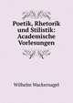 Poetik, Rhetorik und Stilistik: Academische Vorlesungen, Wilhelm Wackernagel 