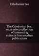 The Caledonian bee; or, A select collection of interesting extracts from modern publications, Caledonian bee 
