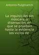 La inquisici?n sin m?scara, ? disertaci?n, en que se prueban hasta la evidencia los vicios de ., Antonio Puigblanch 