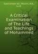 A Critical Examination of The Life and Teachings of Mohammed, Syed Ameer Ali , Moulvi, M.A., LL.B. 