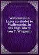Wallenstein's Lager (prelude) to Wallenstein. In das Engl. ?bers. von T. Wirgman, Johann Christoph Friedrich von Schiller 