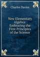 New Elementary Algebra: Embracing the First Principles of the Science, Davies Charles 