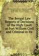 The Bengal Law Reports of Decisions of the High Court at Fort William Civil and Criminal in Its ., Great Britain Privy Council. Judicial Committee, Bengal (India). Board of Revenue, Bengal (India ). Supreme Council 