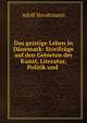 Das geistige Leben in D?nemark: Streifz?ge auf den Gebieten der Kunst, Literatur, Politik und ., Adolf Strodtmann 