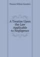 A Treatise Upon the Law Applicable to Negligence, Thomas William Saunders 