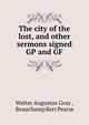 The city of the lost, and other sermons signed GP and GF., Walter Augustus Gray , Beauchamp Kerr Pearse 