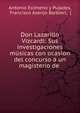 Don Lazarillo Vizcardi: Sus investigaciones m?sicas con ocasion del concurso ? un magisterio de ., Antonio Eximeno y Pujades, Francisco Asenjo Barbieri, ( 