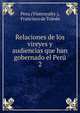 Relaciones de los vireyes y audiencias que han gobernado el Per. 2, Peru (Viceroyalty ), Francisco de Toledo 