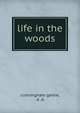 Life in the woods, cunningham geikie, d .d. 