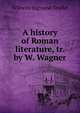 A history of Roman literature, tr. by W. Wagner, Wilhelm Sigmund Teuffel 