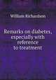 Remarks on diabetes, especially with reference to treatment, William Richardson 