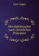 Moralphilosophie nach christlichen Principien, Carl Aeger 