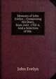 Memoirs of John Evelyn .: Comprising His Diary, from 1641-1705-6. And a Selection of His ., Evelyn, John, 1620-1706 
