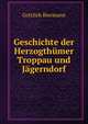 Geschichte der Herzogthumer Troppau und Jagerndorf, Gottlieb Biermann 
