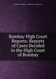 Bombay High Court Reports: Reports of Cases Decided in the High Court of Bombay, Bombay (Presidency ). High Court of Judicature 