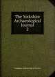 The Yorkshire Archaeological Journal. 2, Yorkshire Archaeological Society 