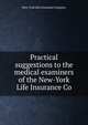 Practical suggestions to the medical examiners of the New-York Life Insurance Co, New-York Life Insurance Company 