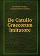 De Catullo Graecorum imitatore, Karl Paul Schulze , Carolus Paulus Schulze 