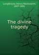 The divine tragedy, Henry Wadsworth Longfellow 