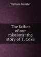 The father of our missions: the story of T. Coke, William Moister 