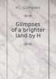 Glimpses of a brighter land by H, H., Glimpses 