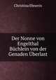 Der Nonne von Engelthal Buchlein von der Genaden Uberlast, Christina Ebnerin 