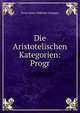 Die Aristotelischen Kategorien: Progr, Ernst Julius Wilhelm Schuppe 