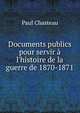 Documents publics pour servir ? l'histoire de la guerre de 1870-1871, Paul Chasteau 