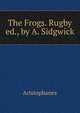 The Frogs. Rugby ed., by A. Sidgwick, Aristophanis Ranae 