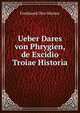 Ueber Dares von Phrygien, de Excidio Troiae Historia, Ferdinand Otto Meister 