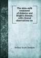 The skim-milk treatment of diabetes and Bright's disease, with clinical observations on ., Arthur Scott Donkin 