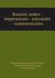Rossini, notes - impressions - souvenirs - commentaires, Fran?ois Auguste Arthur P. Pougin , Gioacchino Antonio Rossini, Arthur Pougin 