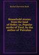 Household stories from the land of Hofer; or, Popular myths of Tirol, by the author of 'Patra?as ., Rachel Harriette Busk 