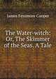 The Water-witch: Or, The Skimmer of the Seas. A Tale, Cooper, James Fenimore, 1789-1851 