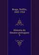 Historia do theatro portuguez. 3, Braga, Te?filo, 1843-1924 