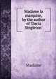 Madame la marquise, by the author of 'Dacia Singleton'., Madame 