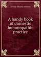 A handy book of domestic homoeopathic practice, George Edward Allshorn 