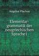 Elementar-grammatik der neugriechischen Sprache1, Angelos Vlachos 