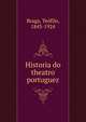 Historia do theatro portuguez, Braga, Te?filo, 1843-1924 