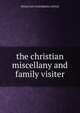 The christian miscellany and family visiter, Wesleyan Conference Office 