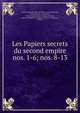 Les Papiers secrets du second empire. nos. 1-6; nos. 8-13, France Minist?re de l 'int?rieur, L?on Gambetta, ?mile K?ratry , de K?ratry, France Commission charg?e de r?unir, classer et publier les papiers saisis aux Tuileries , France 