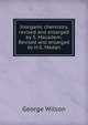 Inorganic chemistry, revised and enlarged by S. Macadem. Revised and enlarged by H.G. Madan, George Wilson 