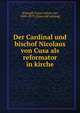 Der Cardinal und bischof Nicolaus von Cusa als reformator in kirche, Scharpff, Franz Anton von, 1809-1879. [from old catalog] 