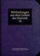 Mittheilungen aus dem Gebiet der Statistik. 18, Austria Statistische Zentralkommission , Austria K.K . Direction der Administrativen Statistik, Statistische Central-Commission , Austria 