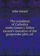 The condition of Catholics under James i, father Gerard's narrative of the gunpowder plot; ed ., John Gerard 