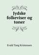 Jydske folkeviser og toner, Evald Tang Kristensen 