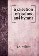 A selection of psalms and hymns, G.W. Welton 