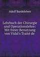 Lehrbuch der Chirurgie und Operationslehre: Mit freier Benutzung von Vidal's Trait? de ., Adolf Bardeleben 