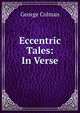Eccentric Tales: In Verse, Colman George 