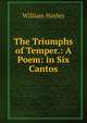The Triumphs of Temper.: A Poem: in Six Cantos., Hayley William 